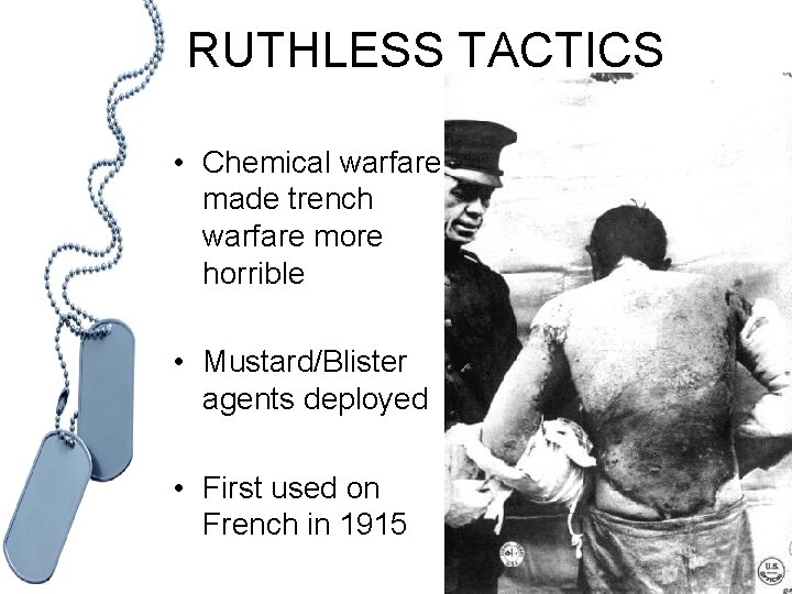 RUTHLESS TACTICS • Chemical warfare made trench warfare more horrible • Mustard/Blister agents deployed
