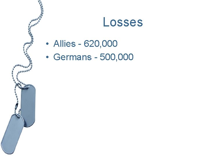 Losses • Allies - 620, 000 • Germans - 500, 000 