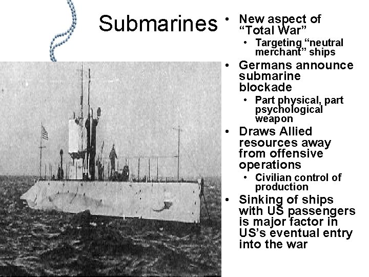 Submarines • New aspect of “Total War” • Targeting “neutral merchant” ships • Germans