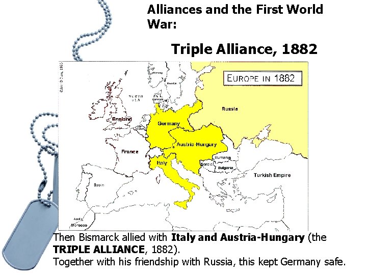 Alliances and the First World War: Triple Alliance, 1882 Then Bismarck allied with Italy