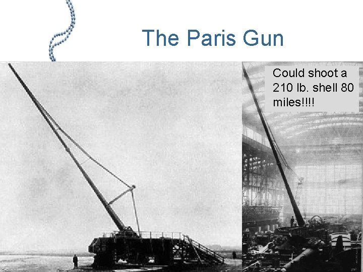 The Paris Gun Could shoot a 210 lb. shell 80 miles!!!! 