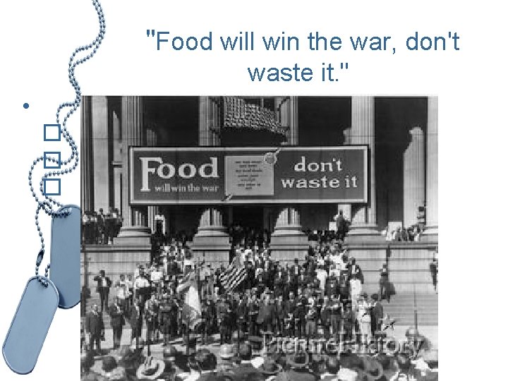  "Food will win the war, don't waste it. " • � � �