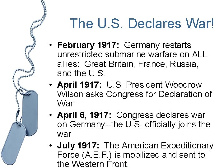 The U. S. Declares War! • February 1917: Germany restarts unrestricted submarine warfare on