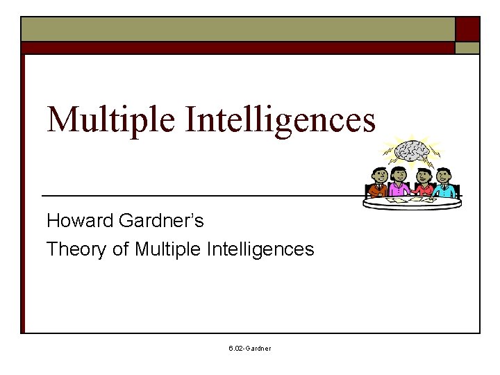 Multiple Intelligences Howard Gardner’s Theory of Multiple Intelligences 6. 02 -Gardner 