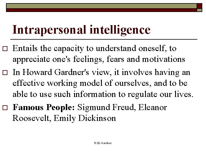 Intrapersonal intelligence o o o Entails the capacity to understand oneself, to appreciate one's