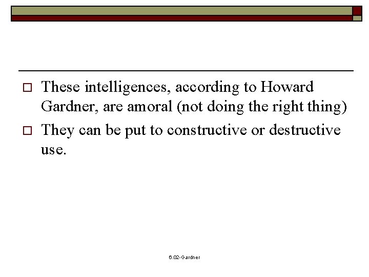 o o These intelligences, according to Howard Gardner, are amoral (not doing the right