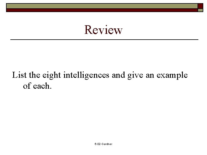 Review List the eight intelligences and give an example of each. 6. 02 -Gardner