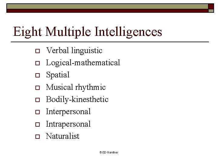 Eight Multiple Intelligences o o o o Verbal linguistic Logical-mathematical Spatial Musical rhythmic Bodily-kinesthetic Eight Multiple Intelligences o o o o Verbal linguistic Logical-mathematical Spatial Musical rhythmic Bodily-kinesthetic