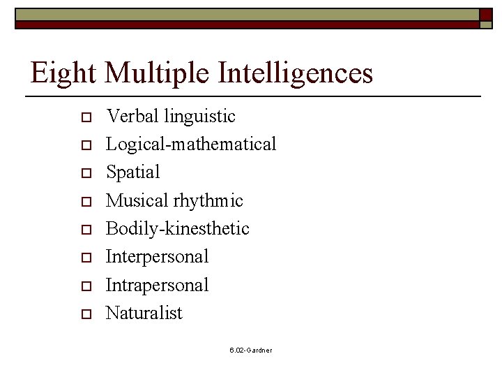 Eight Multiple Intelligences o o o o Verbal linguistic Logical-mathematical Spatial Musical rhythmic Bodily-kinesthetic
