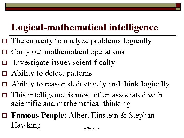 Logical-mathematical intelligence o o o o The capacity to analyze problems logically Carry out Logical-mathematical intelligence o o o o The capacity to analyze problems logically Carry out