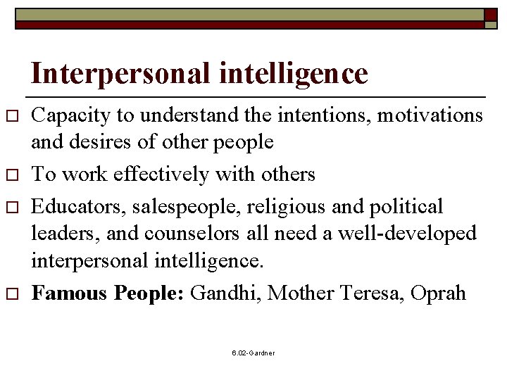 Interpersonal intelligence o o Capacity to understand the intentions, motivations and desires of other