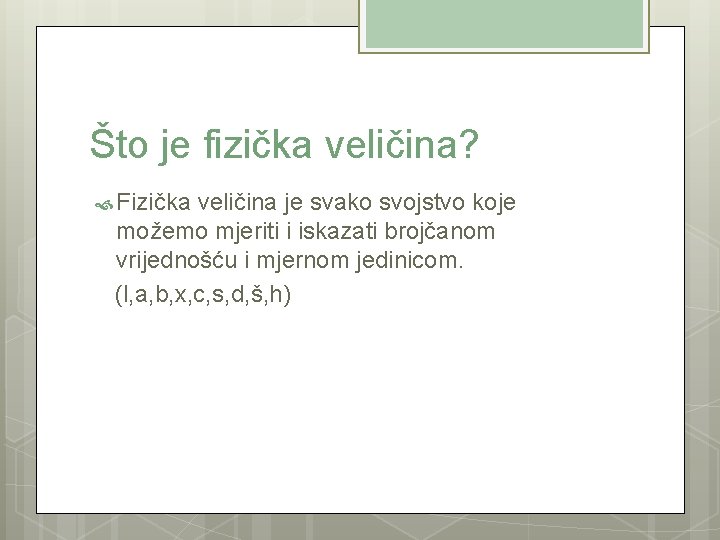 Što je fizička veličina? Fizička veličina je svako svojstvo koje možemo mjeriti i iskazati