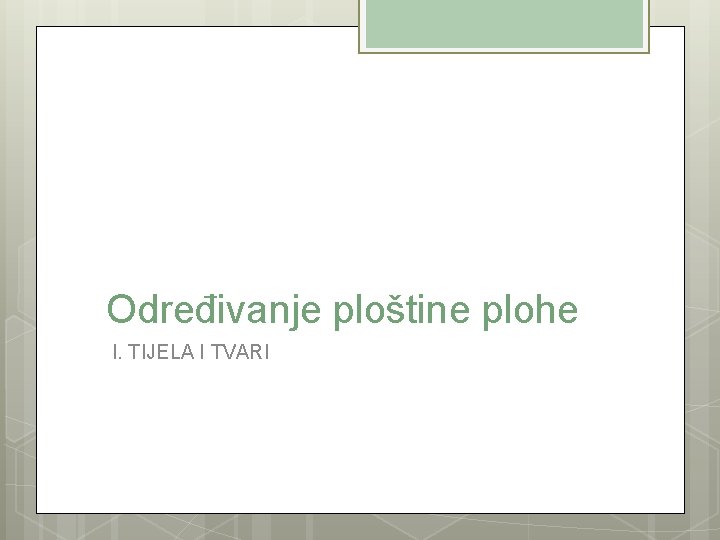 Određivanje ploštine plohe I. TIJELA I TVARI 