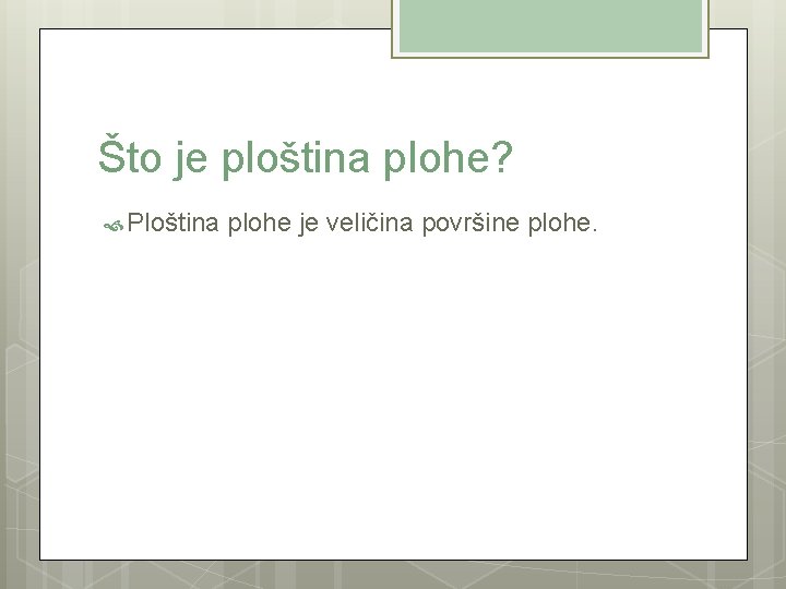 Što je ploština plohe? Ploština plohe je veličina površine plohe. 