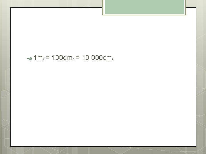  1 m 2 = 100 dm 2 = 10 000 cm 2 
