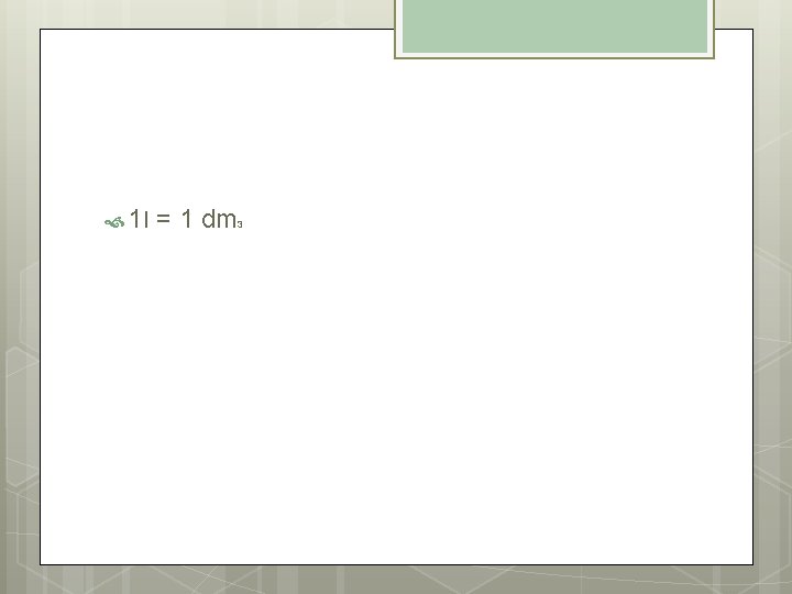  1 l = 1 dm 3 