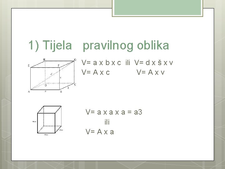 1) Tijela pravilnog oblika , V= a x b x c ili V= d