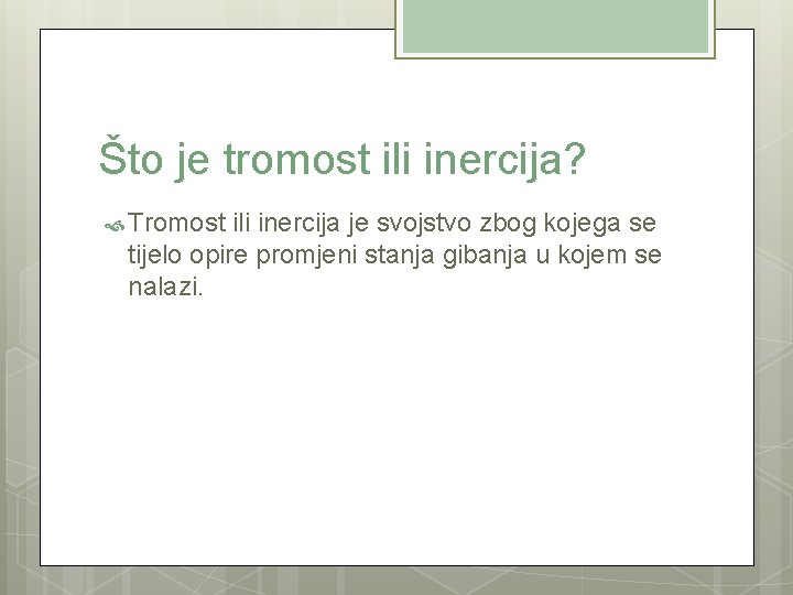 Što je tromost ili inercija? Tromost ili inercija je svojstvo zbog kojega se tijelo