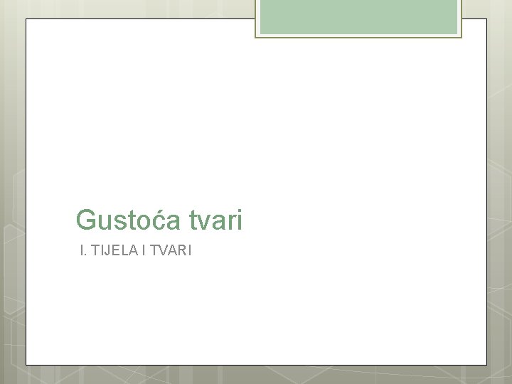 Gustoća tvari I. TIJELA I TVARI 