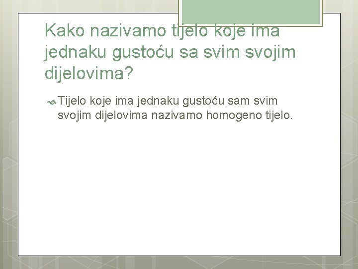 Kako nazivamo tijelo koje ima jednaku gustoću sa svim svojim dijelovima? Tijelo koje ima