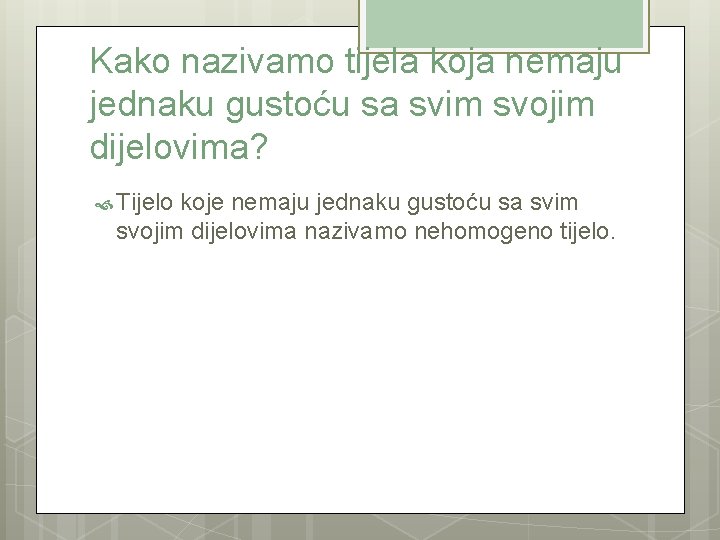 Kako nazivamo tijela koja nemaju jednaku gustoću sa svim svojim dijelovima? Tijelo koje nemaju