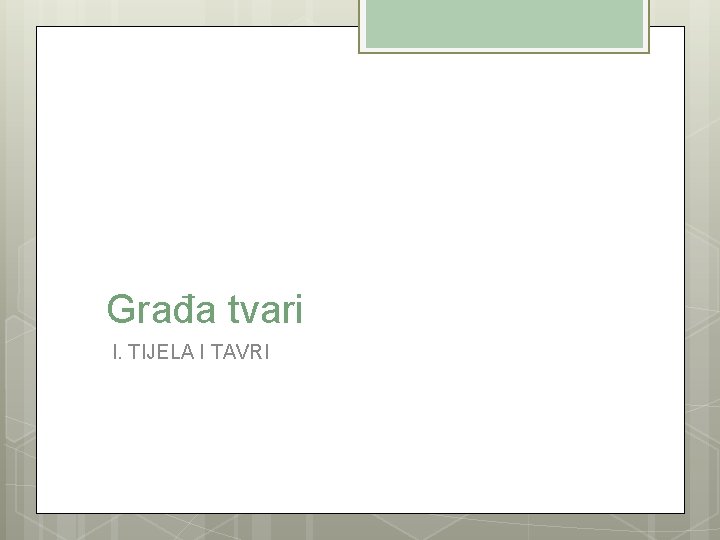 Građa tvari I. TIJELA I TAVRI 