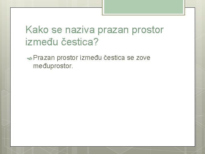 Kako se naziva prazan prostor između čestica? Prazan prostor između čestica se zove međuprostor.