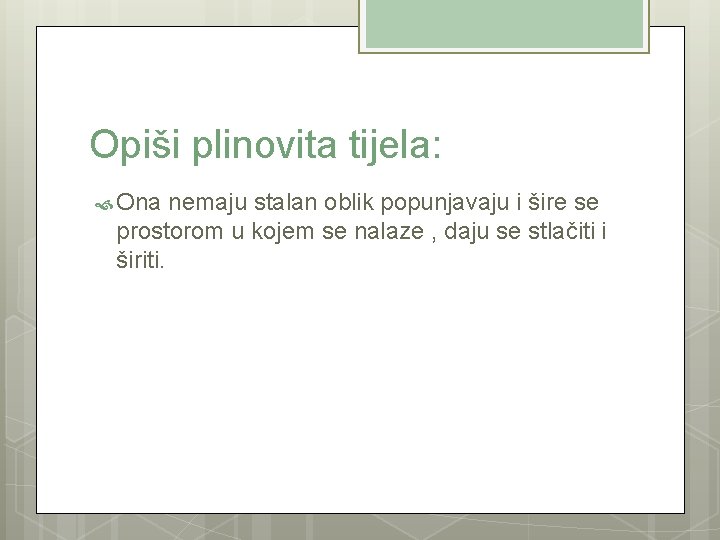 Opiši plinovita tijela: Ona nemaju stalan oblik popunjavaju i šire se prostorom u kojem