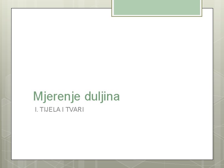 Mjerenje duljina I. TIJELA I TVARI 