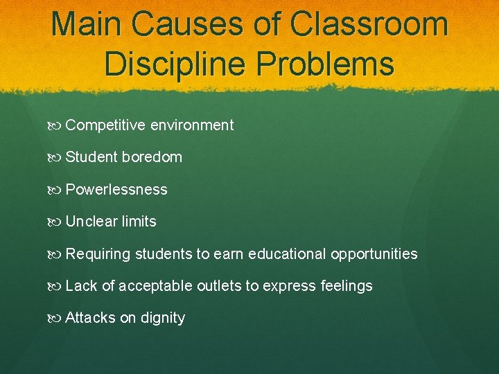 Main Causes of Classroom Discipline Problems Competitive environment Student boredom Powerlessness Unclear limits Requiring