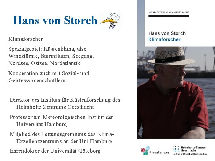 Hans von Storch Klimaforscher Spezialgebiet: Küstenklima, also Windstürme, Sturmfluten, Seegang, Nordsee, Ostsee, Nordatlantik Kooperation