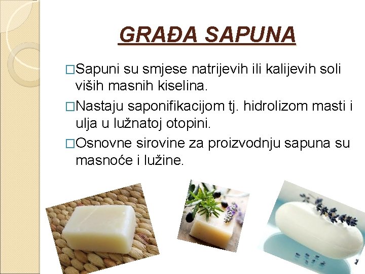GRAĐA SAPUNA �Sapuni su smjese natrijevih ili kalijevih soli viših masnih kiselina. �Nastaju saponifikacijom