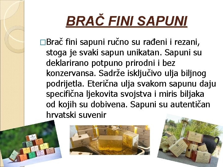 BRAČ FINI SAPUNI �Brač fini sapuni ručno su rađeni i rezani, stoga je svaki