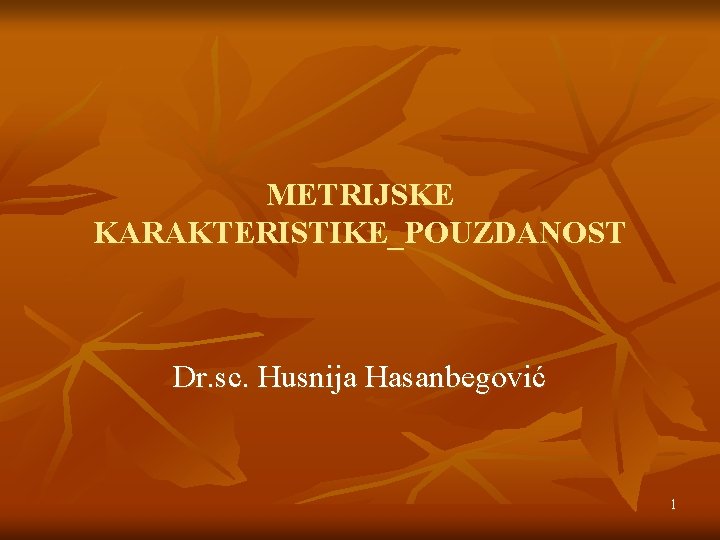 METRIJSKE KARAKTERISTIKE_POUZDANOST Dr. sc. Husnija Hasanbegović 1 