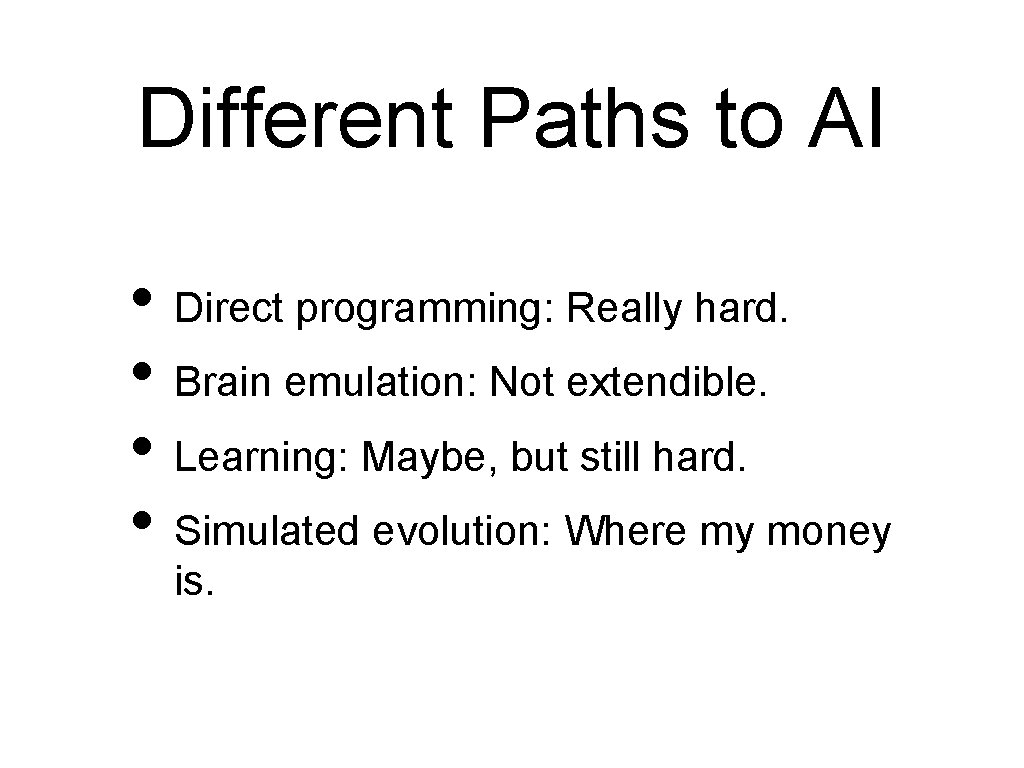 Different Paths to AI • Direct programming: Really hard. • Brain emulation: Not extendible.