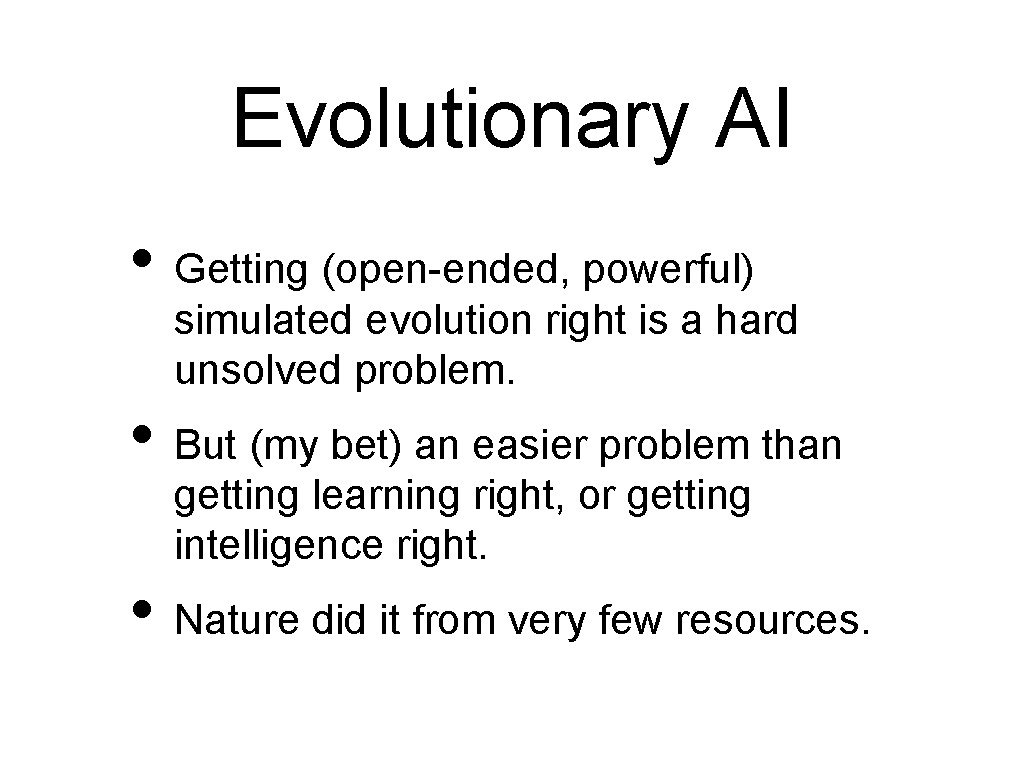 Evolutionary AI • Getting (open-ended, powerful) simulated evolution right is a hard unsolved problem. Evolutionary AI • Getting (open-ended, powerful) simulated evolution right is a hard unsolved problem.