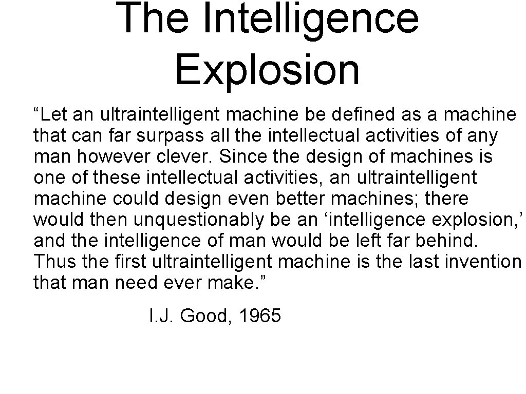 The Intelligence Explosion “Let an ultraintelligent machine be defined as a machine that can