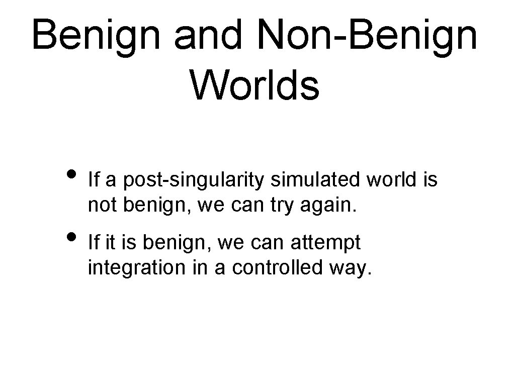 Benign and Non-Benign Worlds • If a post-singularity simulated world is not benign, we