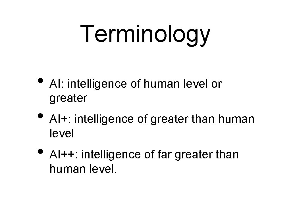 Terminology • AI: intelligence of human level or greater • AI+: intelligence of greater Terminology • AI: intelligence of human level or greater • AI+: intelligence of greater