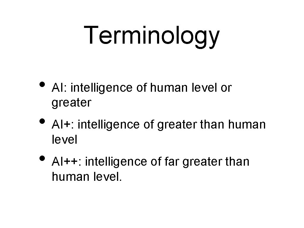 Terminology • AI: intelligence of human level or greater • AI+: intelligence of greater