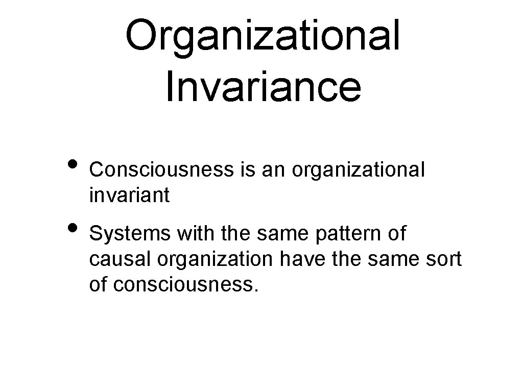 Organizational Invariance • Consciousness is an organizational invariant • Systems with the same pattern