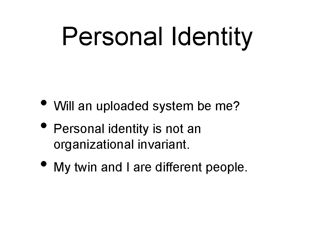 Personal Identity • Will an uploaded system be me? • Personal identity is not