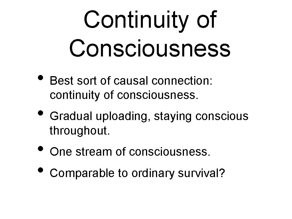 Continuity of Consciousness • Best sort of causal connection: continuity of consciousness. • Gradual