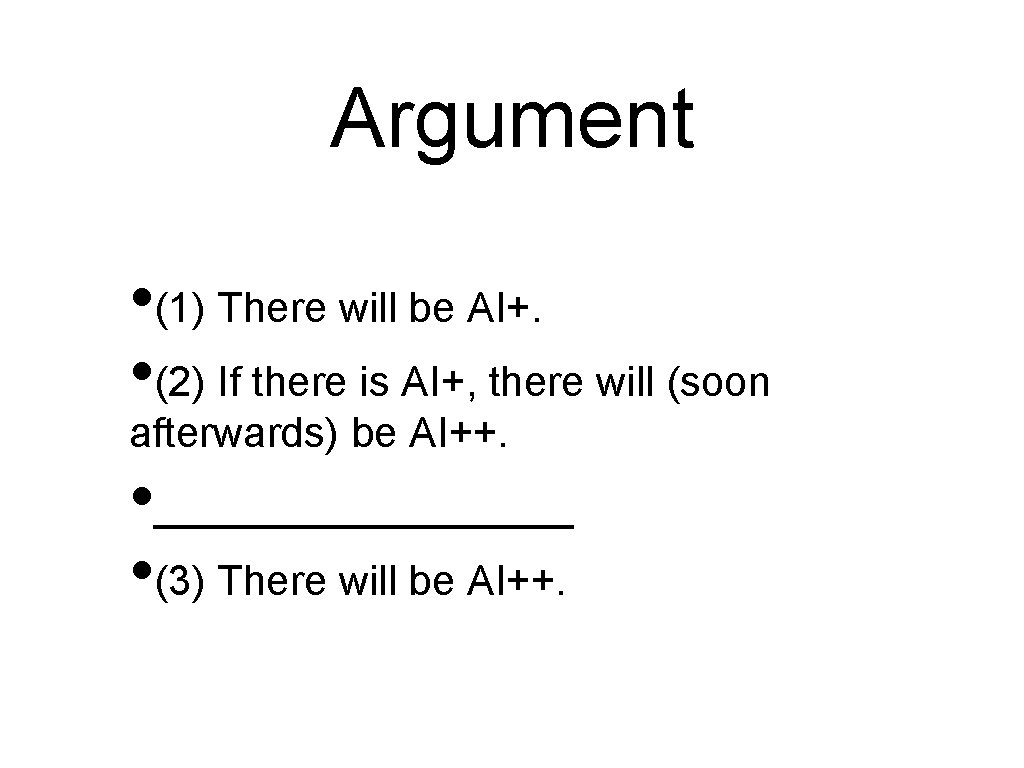 Argument • (1) There will be AI+. • (2) If there is AI+, there Argument • (1) There will be AI+. • (2) If there is AI+, there