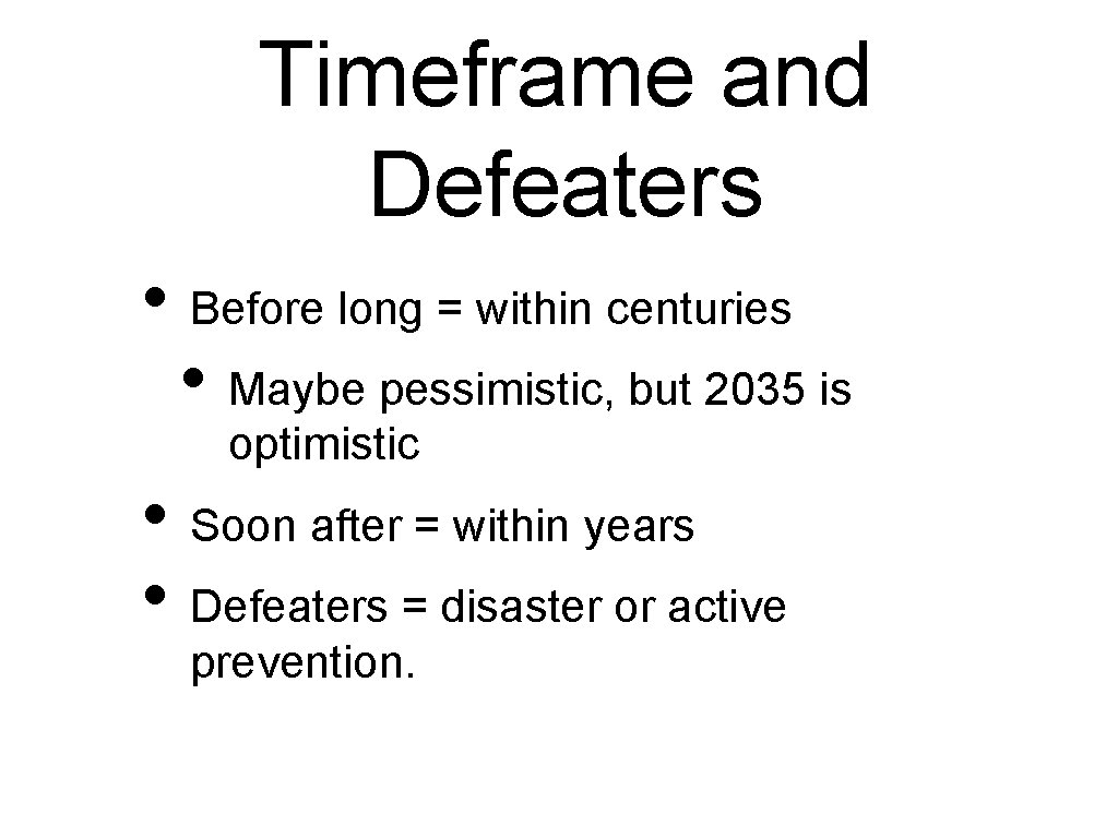 Timeframe and Defeaters • Before long = within centuries • Maybe pessimistic, but 2035