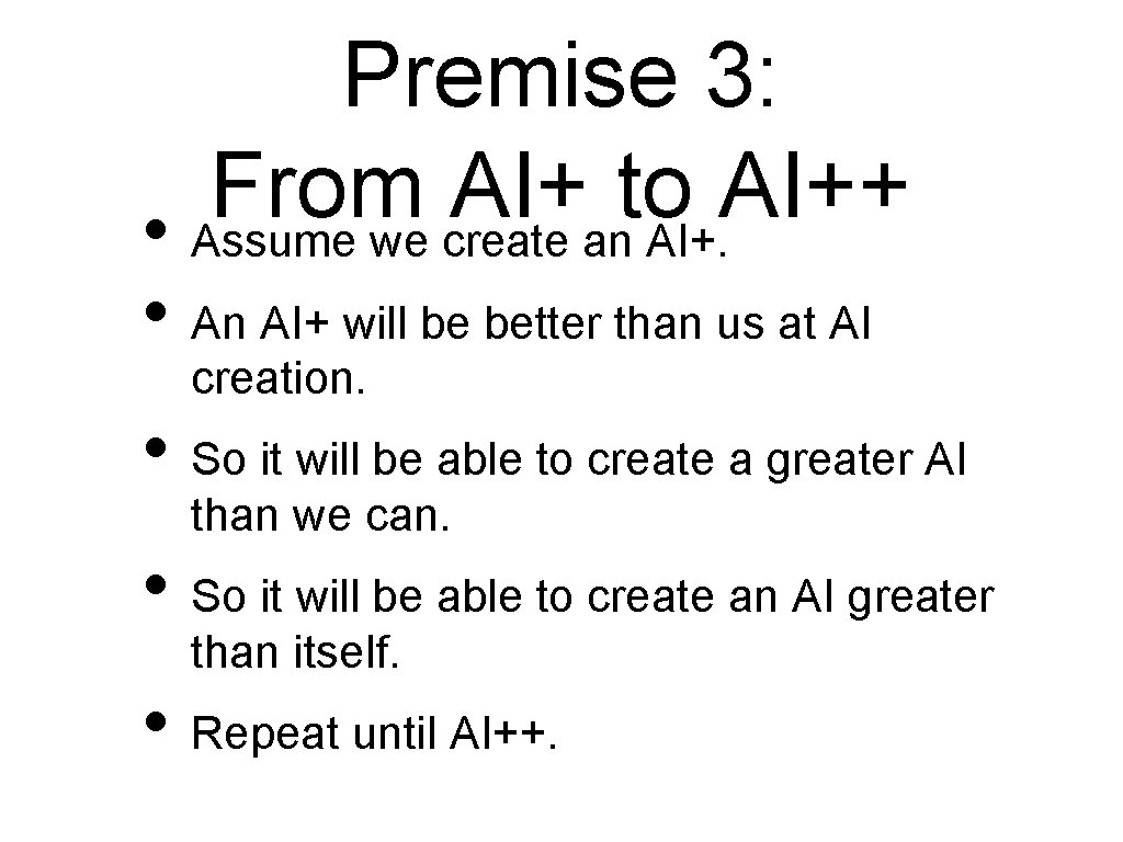 Premise 3: From AI+ to AI++ • Assume we create an AI+. • An