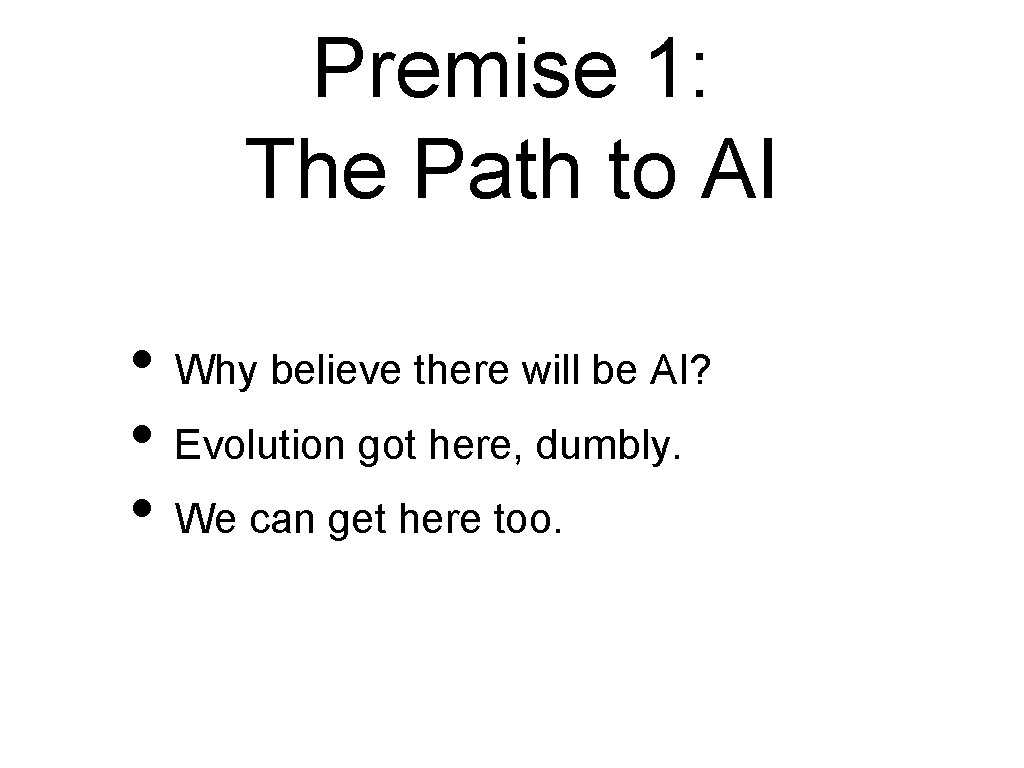 Premise 1: The Path to AI • Why believe there will be AI? •