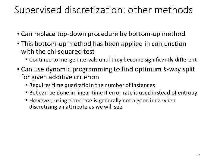 Supervised discretization: other methods • Can replace top-down procedure by bottom-up method • This