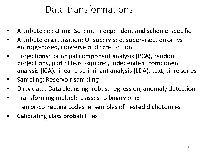 Data transformations • • Attribute selection: Scheme-independent and scheme-specific Attribute discretization: Unsupervised, error- vs