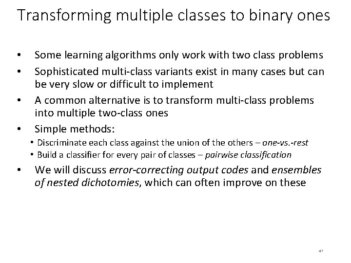 Transforming multiple classes to binary ones • • Some learning algorithms only work with